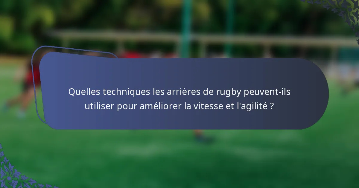 Quelles techniques les arrières de rugby peuvent-ils utiliser pour améliorer la vitesse et l'agilité ?