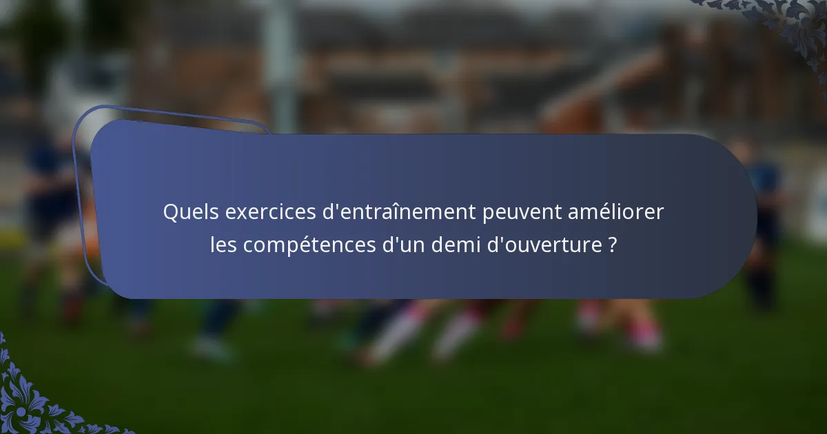 Quels exercices d'entraînement peuvent améliorer les compétences d'un demi d'ouverture ?