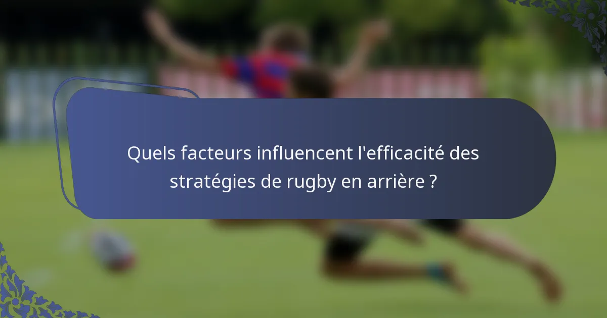 Quels facteurs influencent l'efficacité des stratégies de rugby en arrière ?