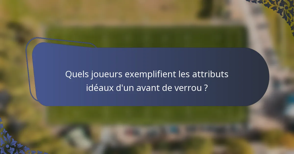 Quels joueurs exemplifient les attributs idéaux d'un avant de verrou ?