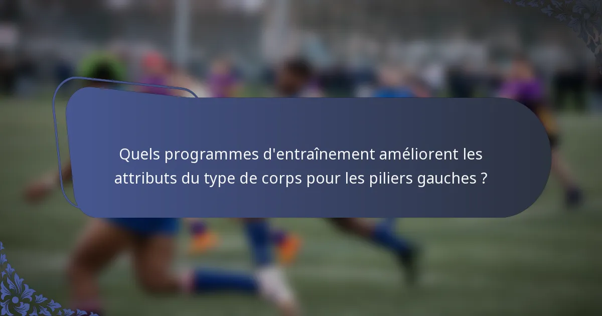 Quels programmes d'entraînement améliorent les attributs du type de corps pour les piliers gauches ?