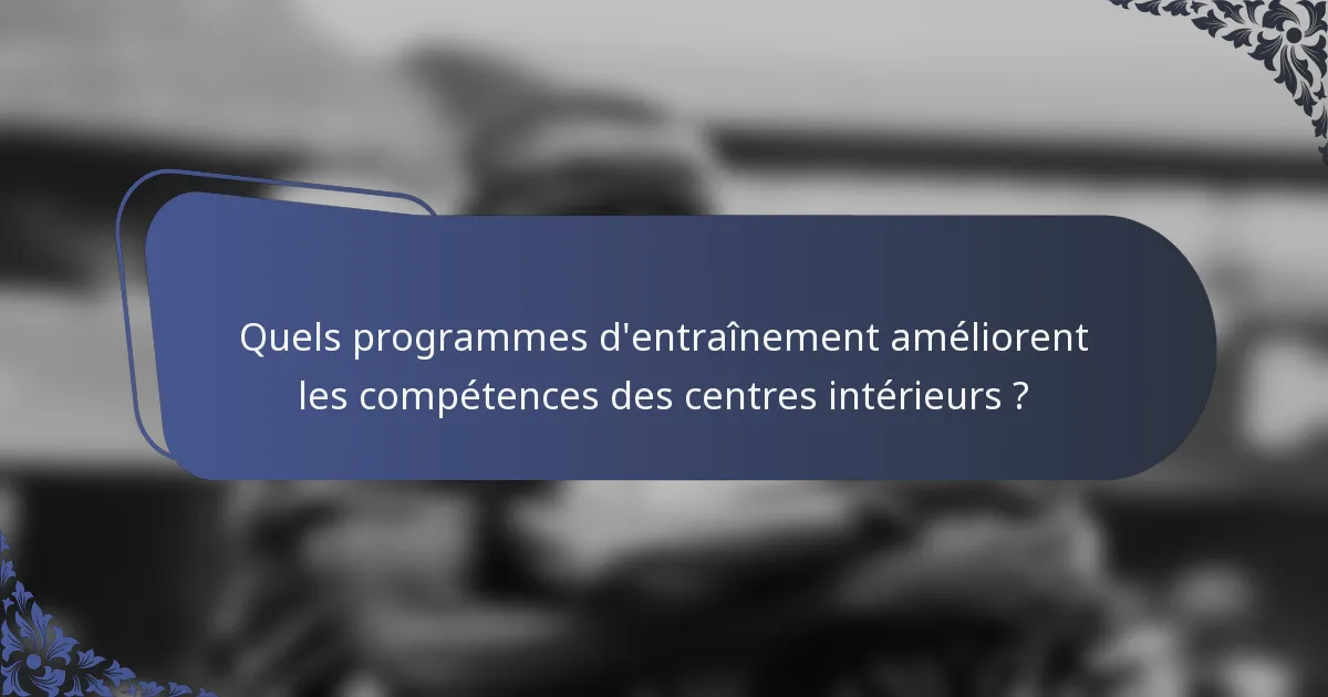 Quels programmes d'entraînement améliorent les compétences des centres intérieurs ?