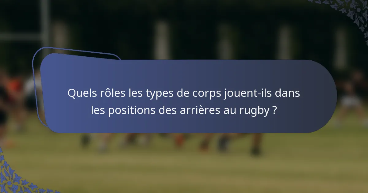 Quels rôles les types de corps jouent-ils dans les positions des arrières au rugby ?