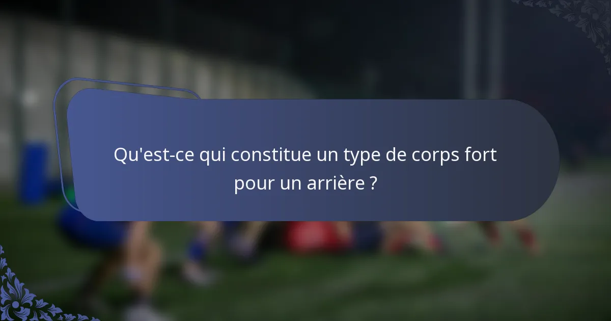 Qu'est-ce qui constitue un type de corps fort pour un arrière ?