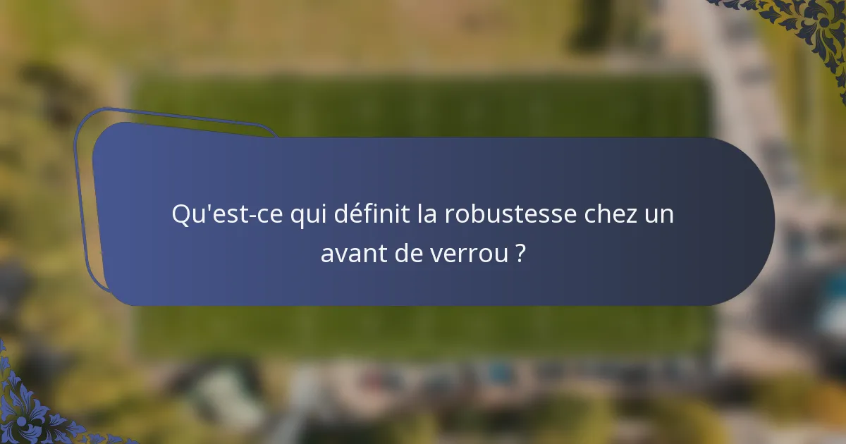 Qu'est-ce qui définit la robustesse chez un avant de verrou ?